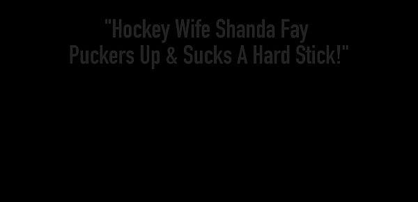  Hockey Wife Shanda Fay Puckers Up & Sucks A Hard Stick!